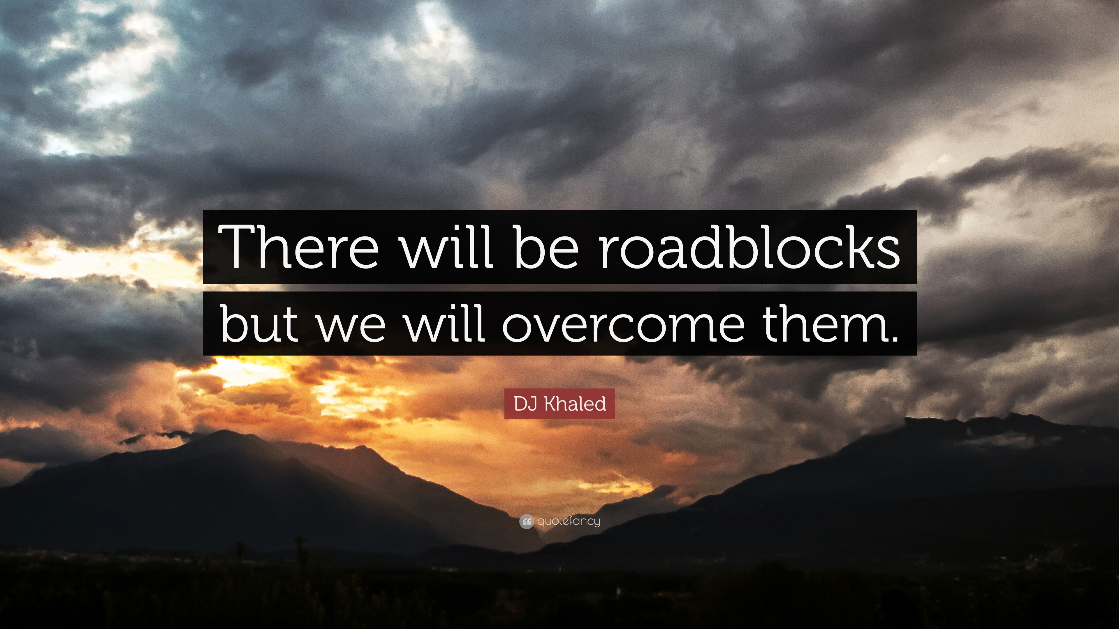 DJ Khaled Quote “There will be roadblocks but we will them.”