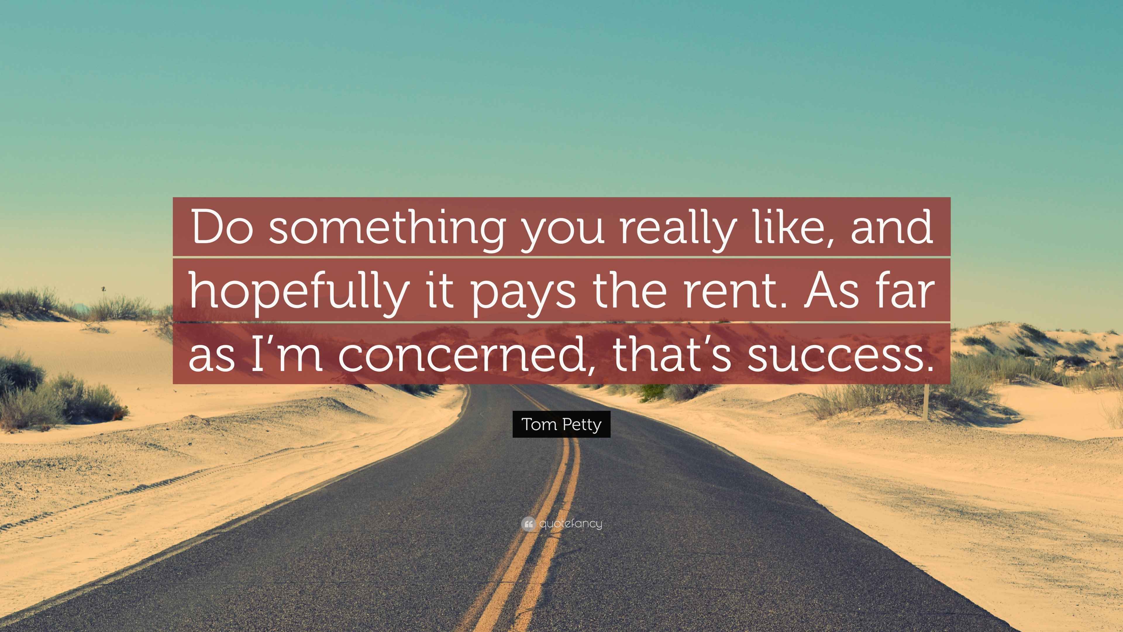 Tom Petty Quote “Do something you really like, and hopefully it pays