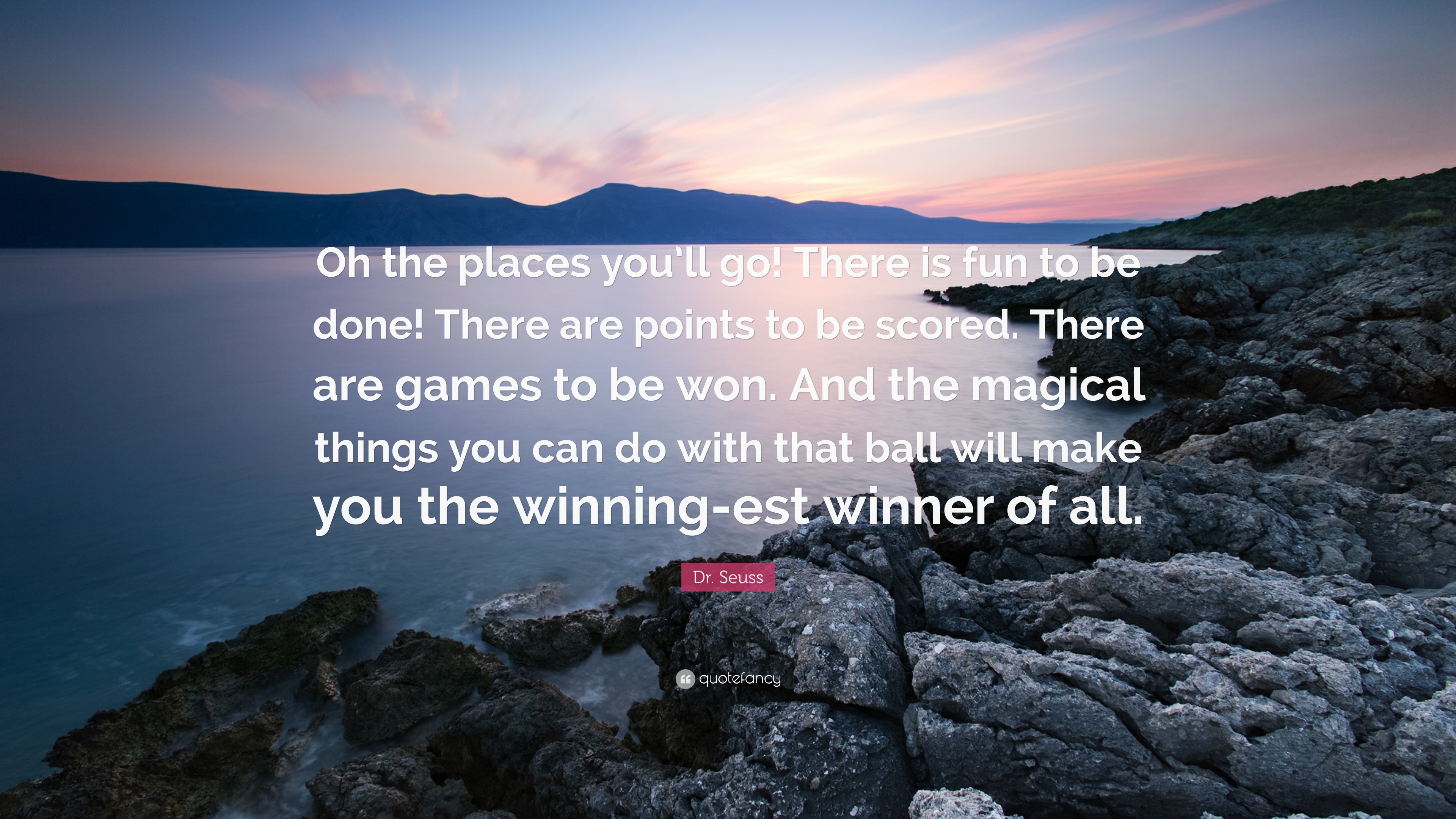 Dr. Seuss Quote “Oh the places you’ll go! There is fun to be done