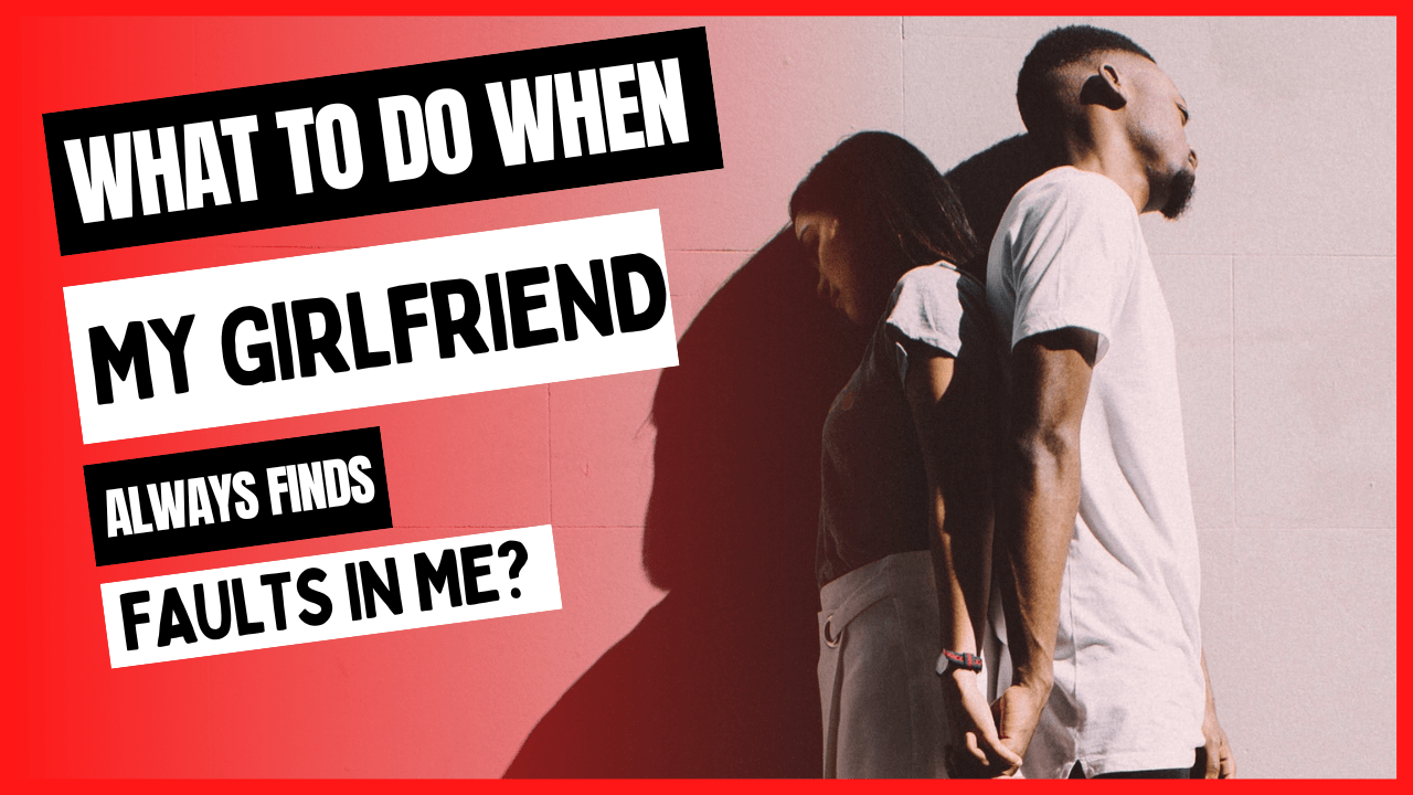 My Girlfriend Always Finds Faults in Me (Reason & Solution)