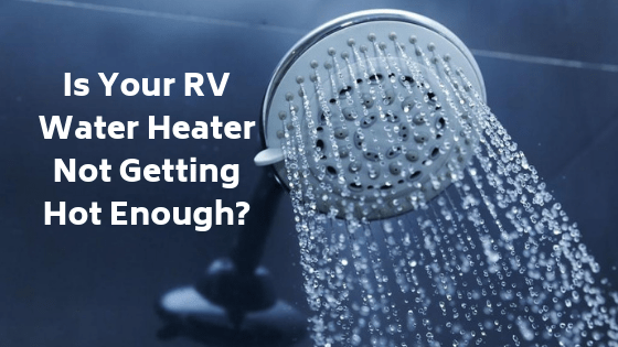 Rv Water Heater Not Getting Hot Enough Rvblogger