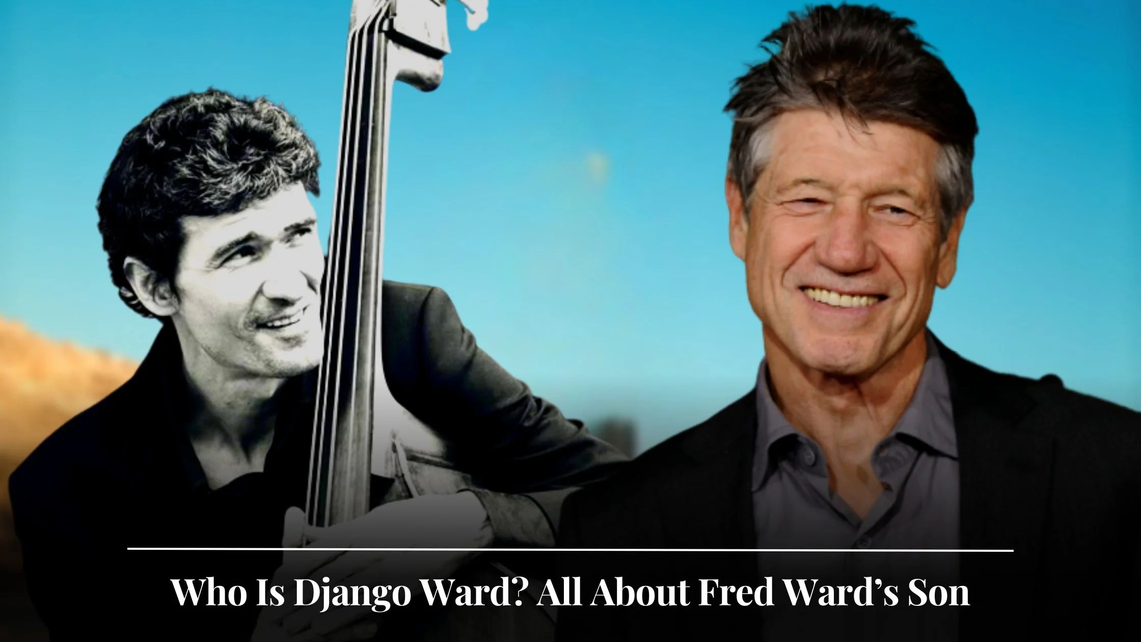 Who Is Django Ward? All About Fred Ward’s Son Net Worth, Personal Life