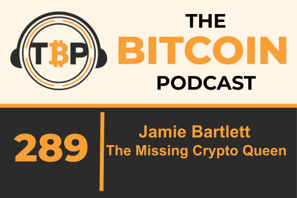 The Bitcoin Podcast 289 Jamie Bartlett The Missing Crypto Queen The Bitcoin Podcast Network