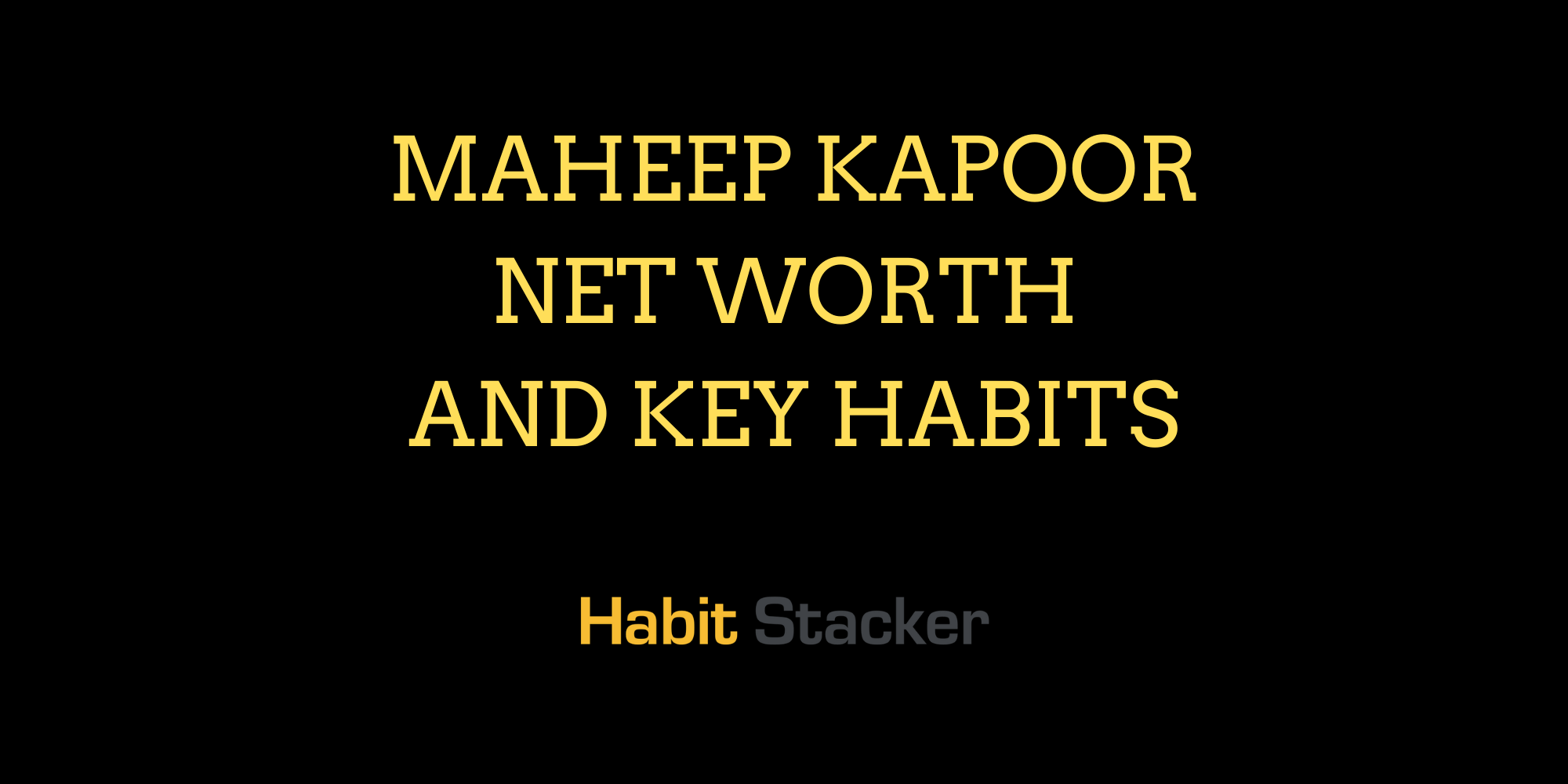 Maheep Kapoor Net Worth and Key Habits Habit Stacker