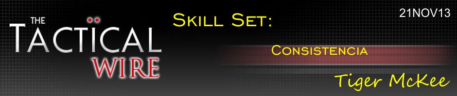 The Tactical Wire. Skill Set: Consistencia. Tiger McKee. 21NOV13.