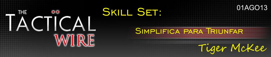 The Tactical Wire. Skill Set: Simplifica para Triunfar. Tiger McKee. 01AGO13.