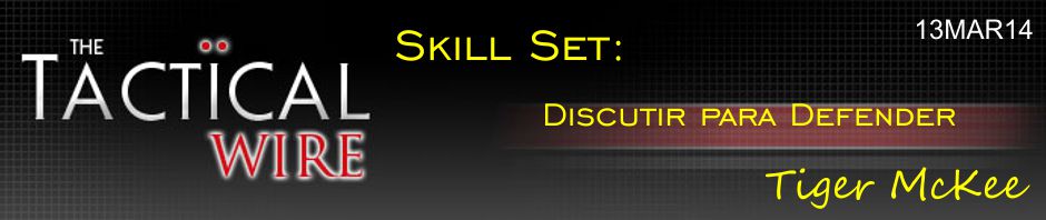 The Tactical Wire. Skill Set: Discutir para Defender. Tiger McKee. 13MAR14.