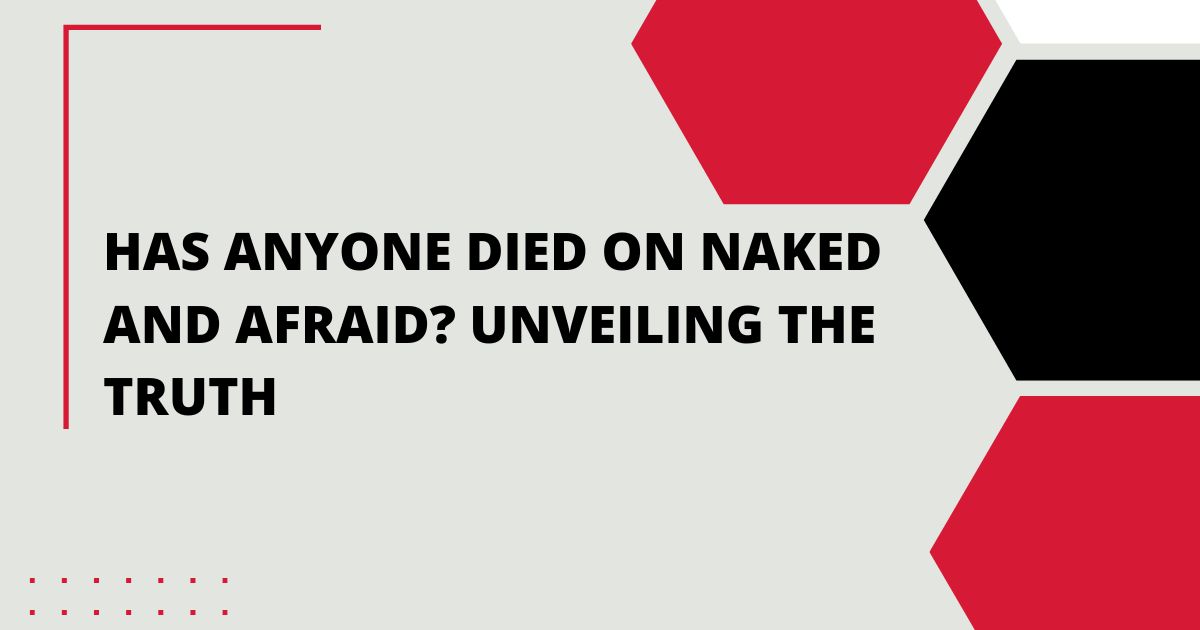 Has Anyone Died on Naked and Afraid? Unveiling the Truth