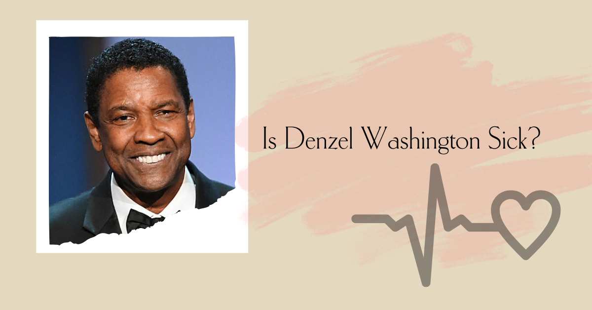 Is Denzel Washington Sick? What Happened To Him