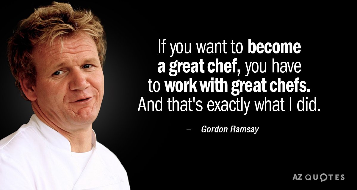 Gordon Ramsay quote If you want to a great chef, you have...