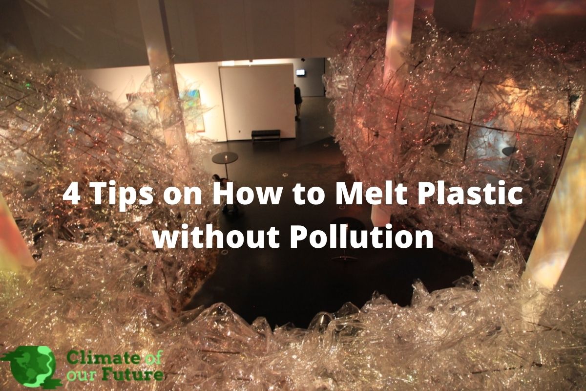 4 Tips on How to Melt Plastic without Pollution Climate Of Our Future