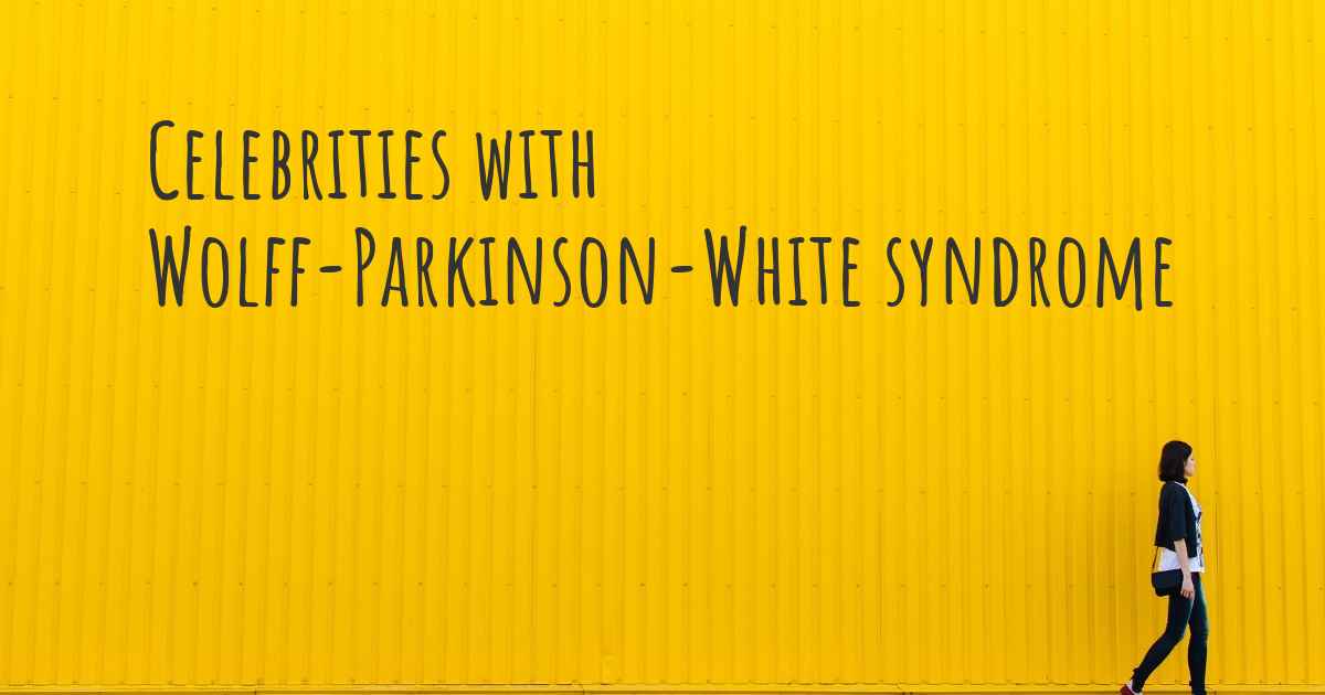 Celebrities with WolffParkinsonWhite syndrome