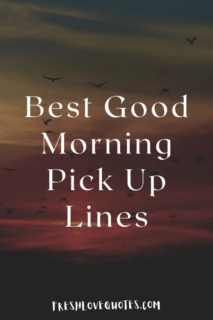65+ Best Good Morning Pick Up Lines Fresh Love Quotes