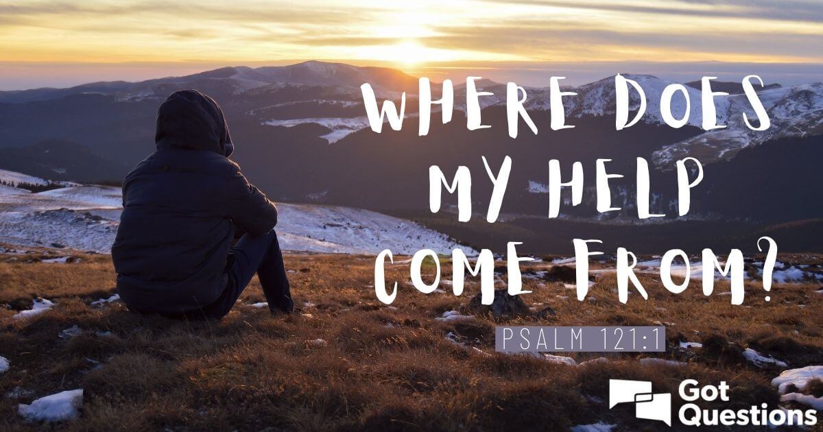 Where does my help come from (Psalm 1211)?