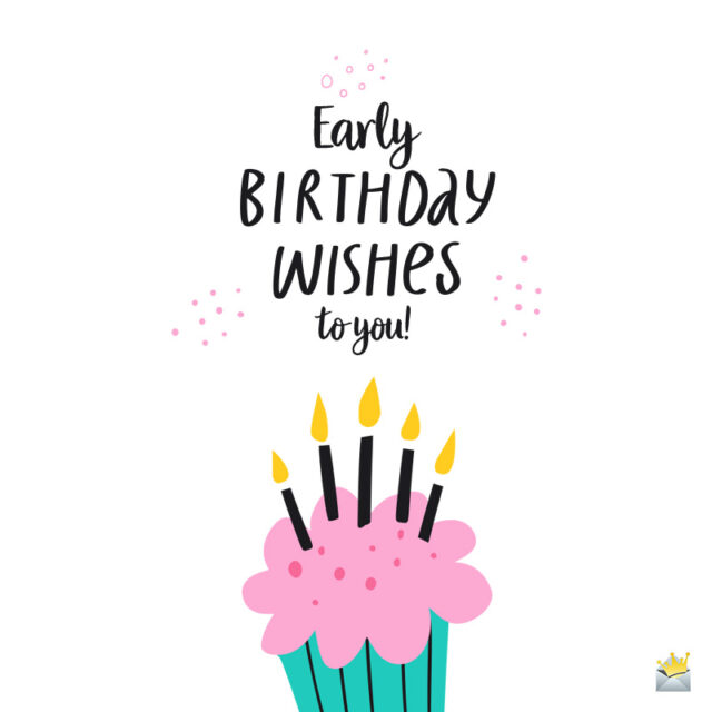 Happy Early Birthday Wishes in Advance!