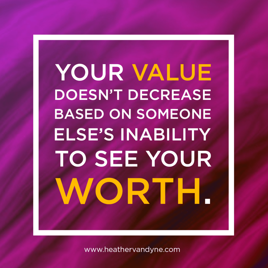 Your Value Doesn't Decrease Based on Someone Else's Ability to See Your