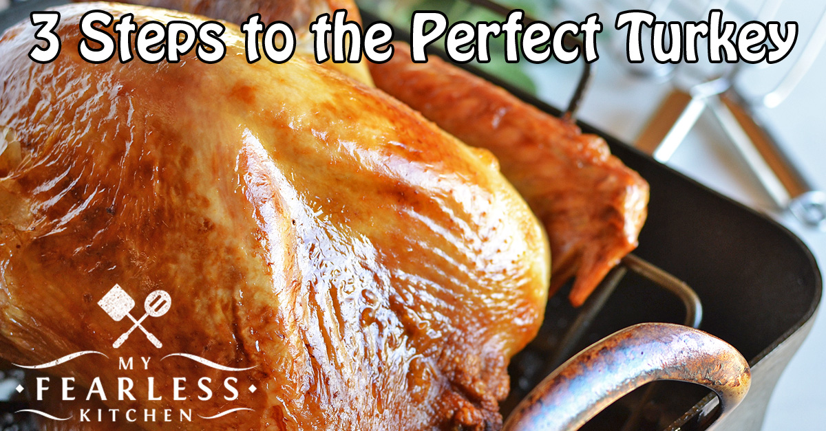 3 Steps To The Perfect Turkey My Fearless Kitchen