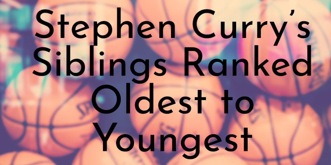 Stephen Curry’s 2 Siblings Ranked Oldest to Youngest