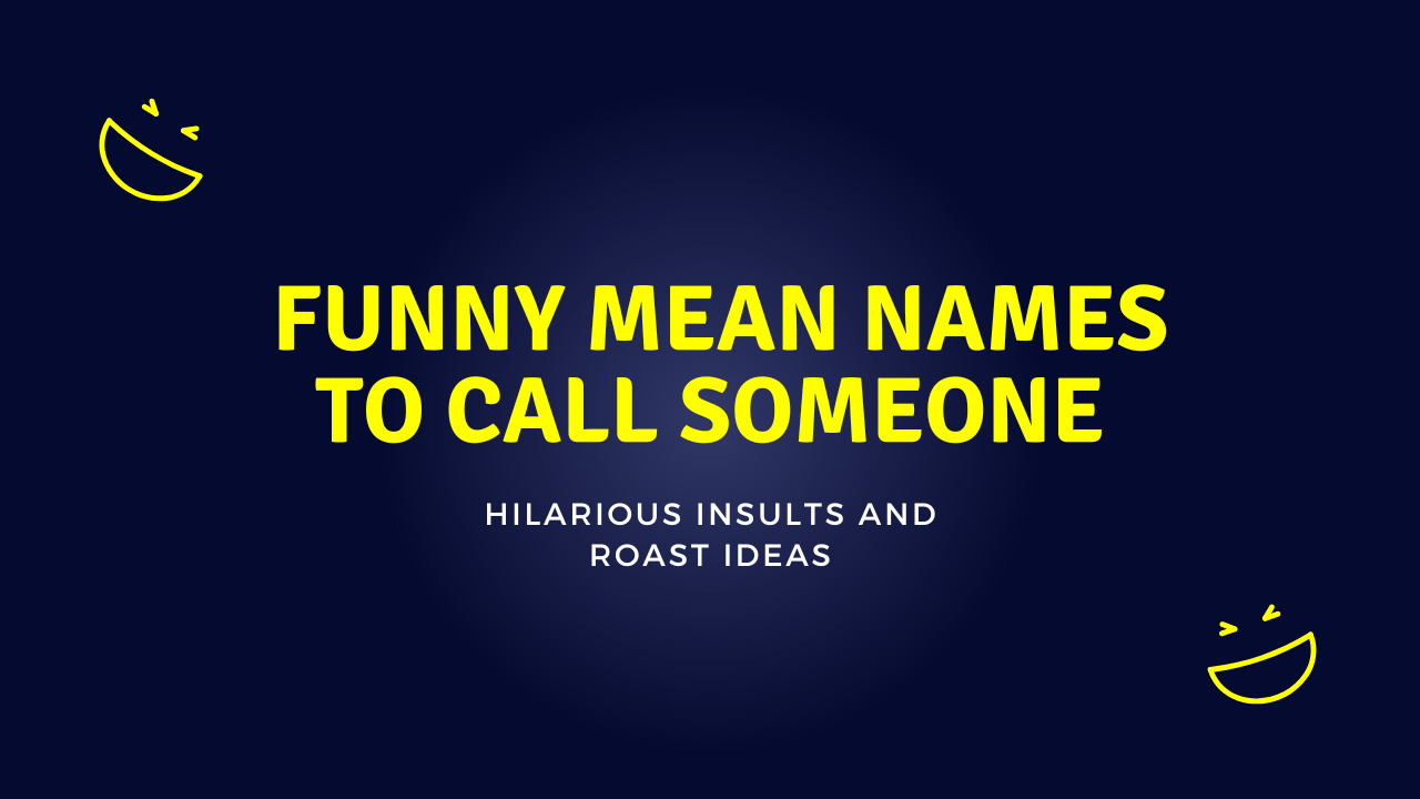 205 Funny Mean Names To Call Someone Hilarious Insults and Roast Ideas