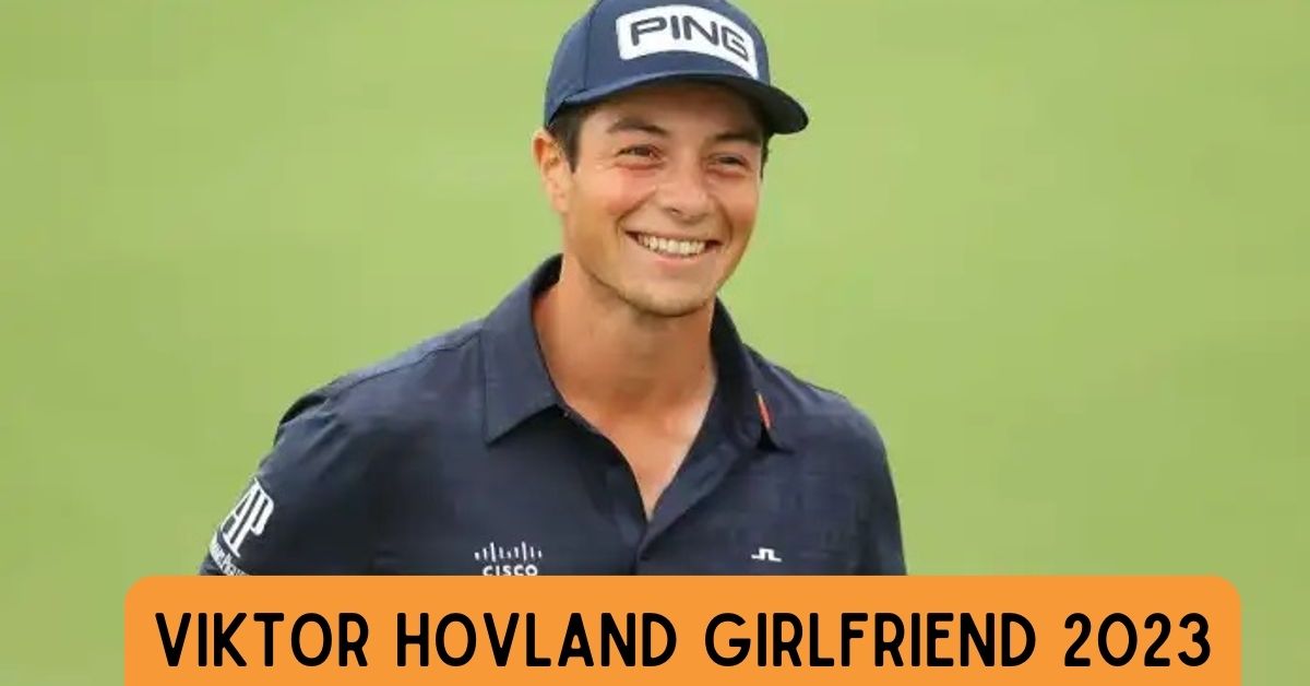 Viktor Hovland Girlfriend 2023 Is The Golfer Dating Anyone Currently?