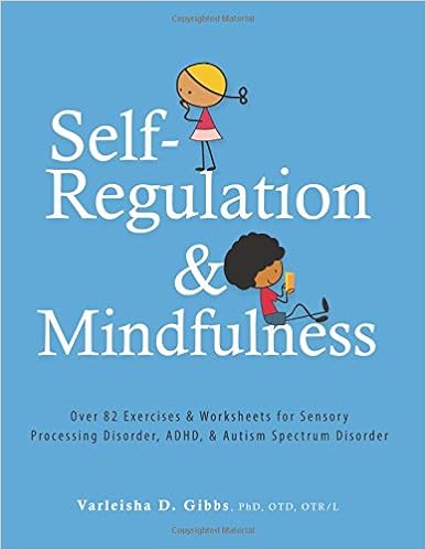 Self-Regulation and Mindfulness: Over 82 Exercises & Worksheets for Sensory Processing Disorder, ADHD, & Autism Spectrum Disorder Paperback – September 21, 2017