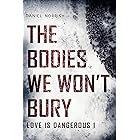 The Bodies We Won't Bury: Love is Dangerous 1