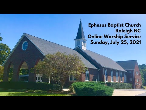 7-25-21 Ephesus Baptist Church, Raleigh NC - Online...