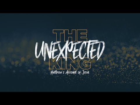 The Unexpected King - Matthew's Account of Jesus