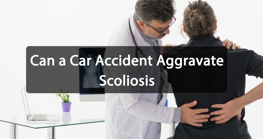 Can a Car Accident Aggravate Scoliosis