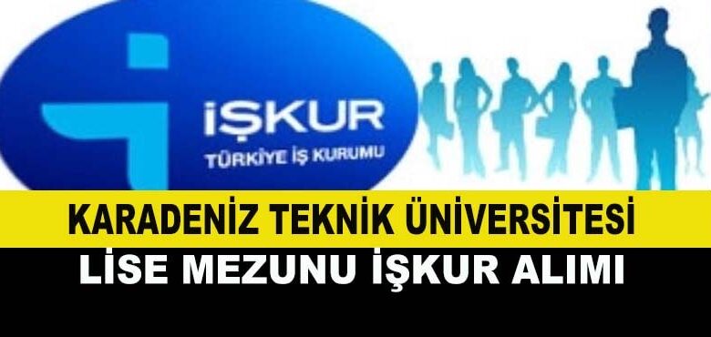 Karadeniz Teknik Üniversitesi Lise Mezunu İşkur Alımı