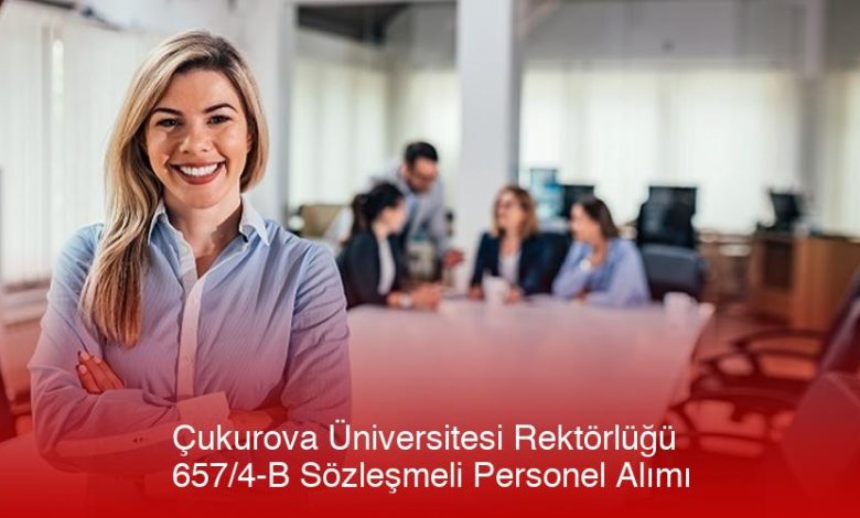 Çukurova Üniversitesi Rektörlüğü 657/4-B Sözleşmeli Personel Alımı