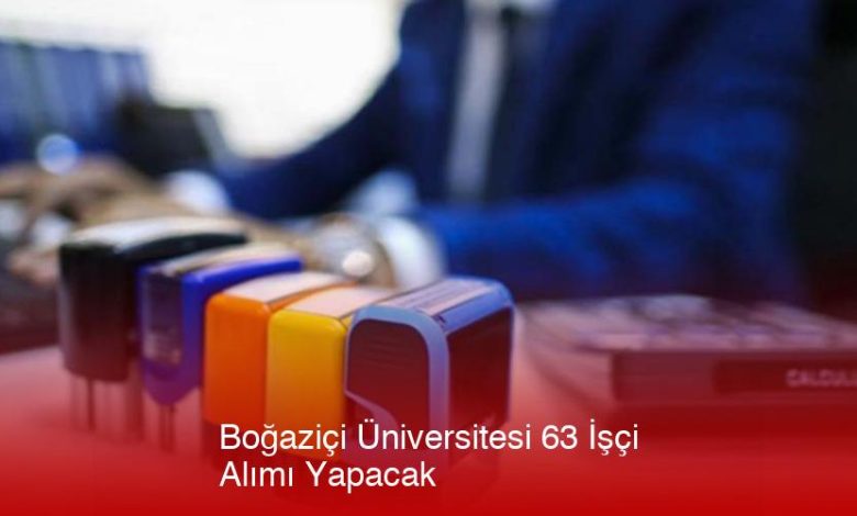 Boğaziçi Üniversitesi 63 İşçi Alımı Yapacak