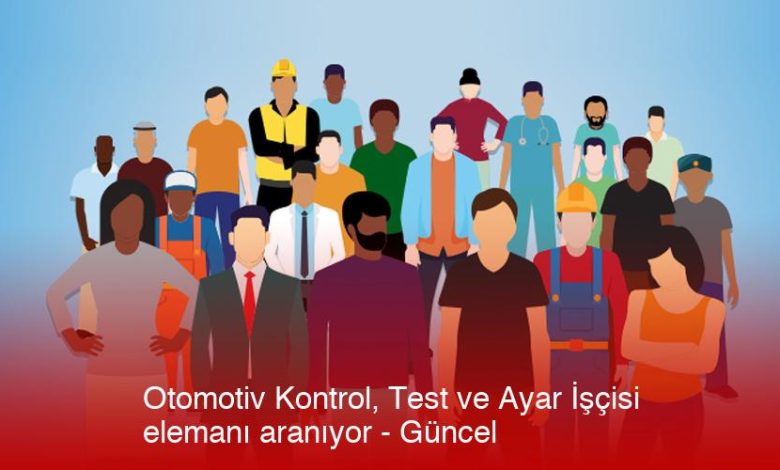 Otomotiv-Kontrol-Test-Ve-Ayar-Iscisi-Elemani-Araniyor-Guncel-D8Jvmrqn.jpg
