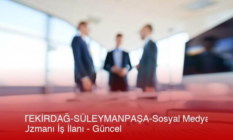 Tekirdag-Suleymanpasa-Sosyal-Medya-Uzmani-Is-Ilani-Guncel-Li8Thxst.jpg