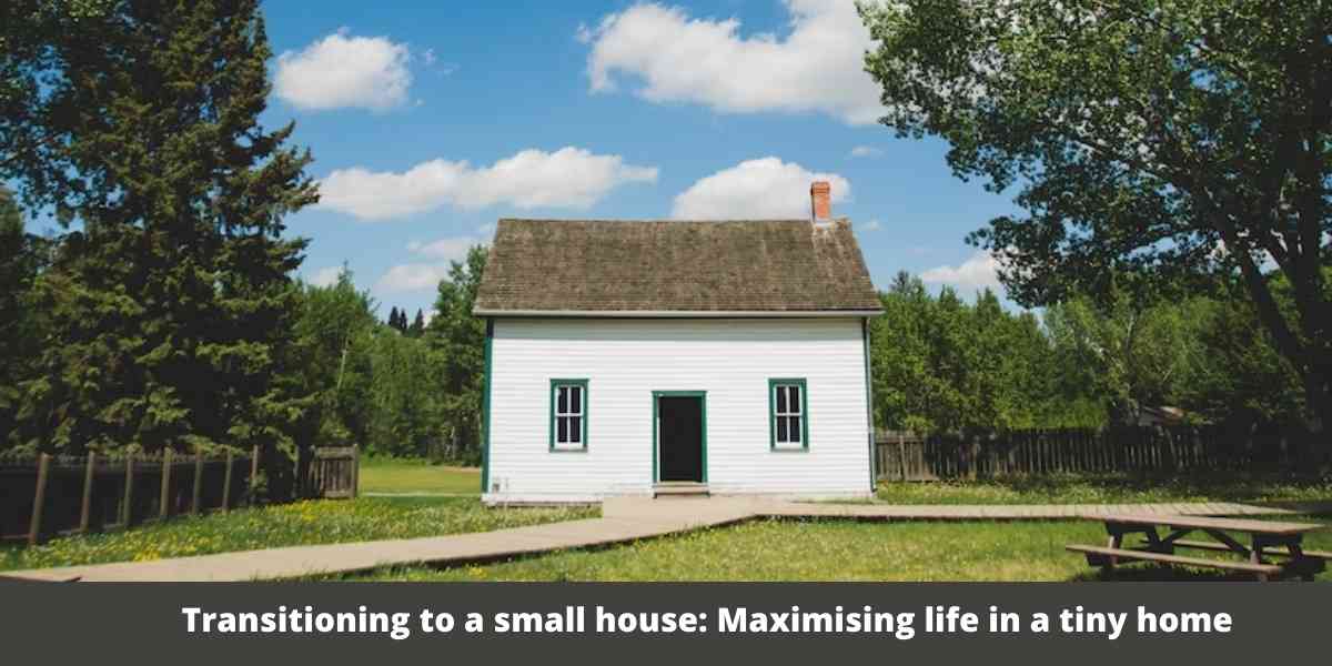 Transitioning to a small house Maximising life in a tiny home
