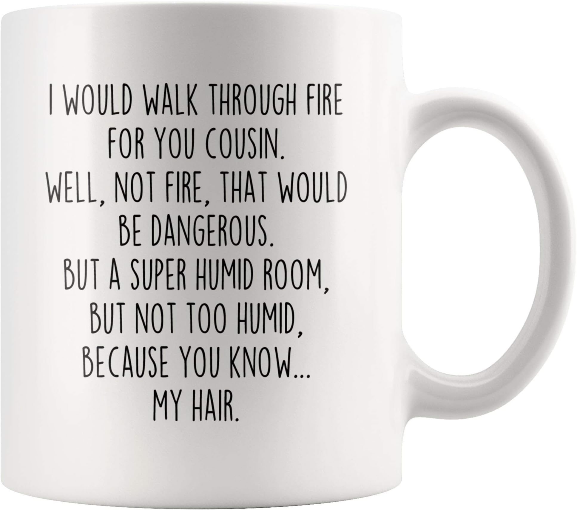 Amazon Com Backyardpeaks Cousin Gifts Funny I Would Walk Through Fire For You Cousin Christmas Birthday Cousin Gift For Women To Cousin Coffee Mug Tea Cup 11 Ounce Kitchen Dining