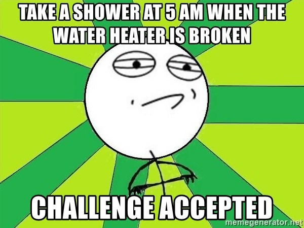 Take A Shower At 5 Am When The Water Heater Is Broken Challenge