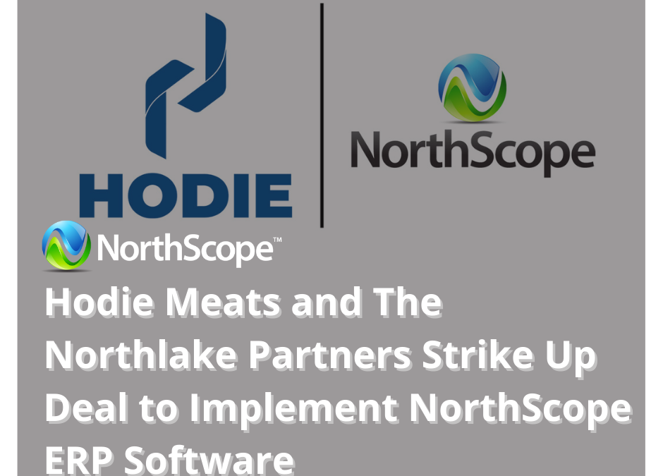 HODIE MEATS AND THE NORTHLAKE PARTNERS STRIKE UP DEAL TO IMPLEMENT NORTHSCOPE ERP SOFTWARE