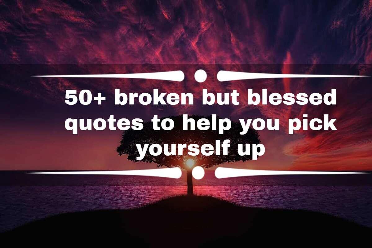 50+ broken but blessed quotes to help you pick yourself up