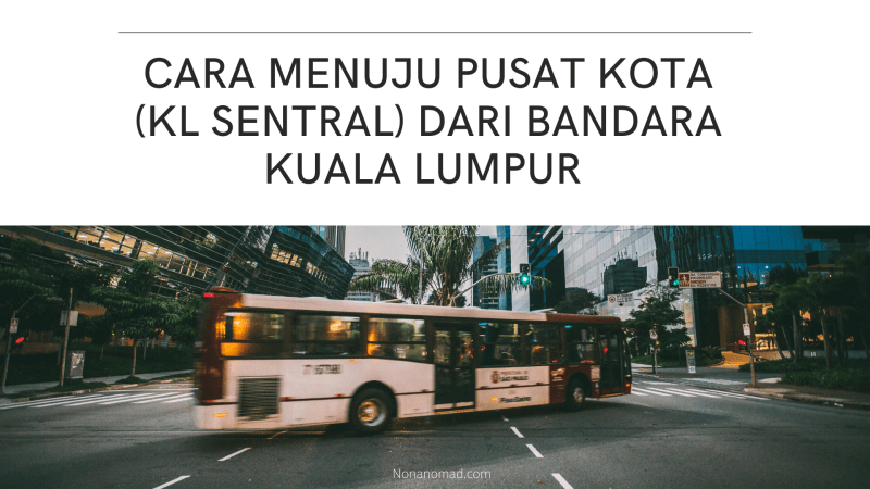 Cara Menuju Pusat Kota (KL Sentral) dari Bandara Kuala Lumpur
