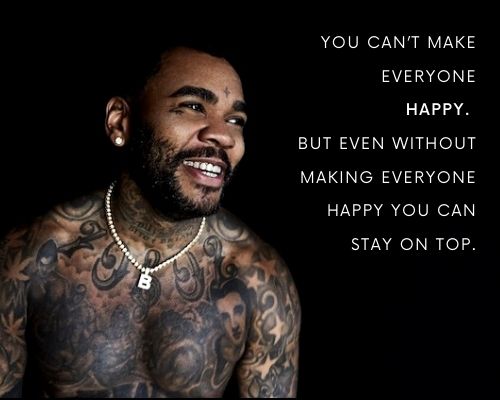 quotes from kevin gates: You can’t make everyone happy.  But even without making everyone happy you can stay on top.