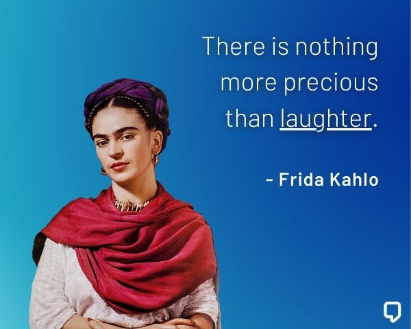 frida kahlo laughter quote: There is nothing more precious than laughter.