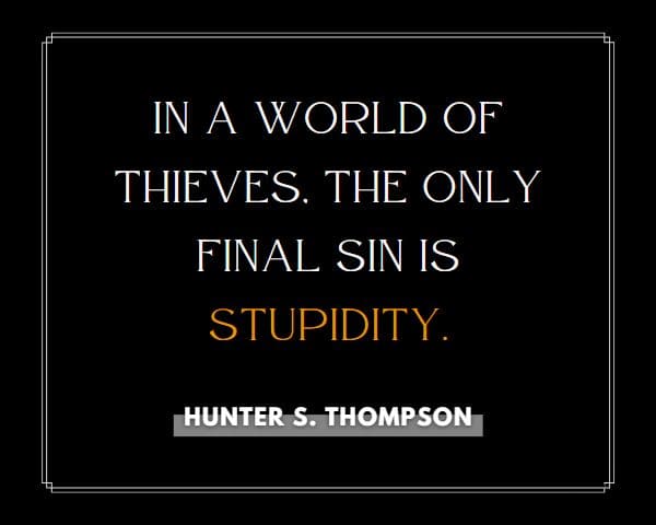 Hunter S Thompson Quotes: In a world of thieves, the only final sin is stupidity.