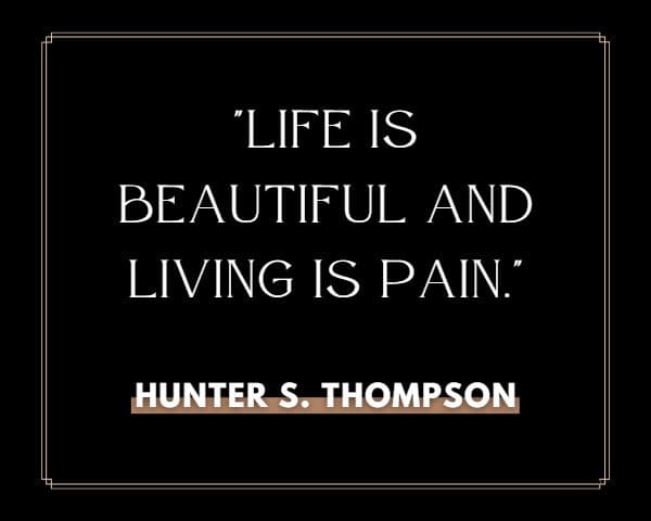 Hunter S Thompson Quotes On Life: Life is beautiful and living is pain.