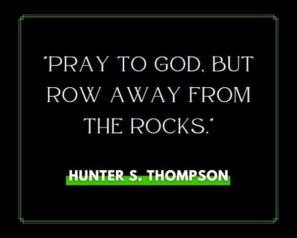 Hunter S Thompson Quotes: Pray to God, but row away from the rocks.