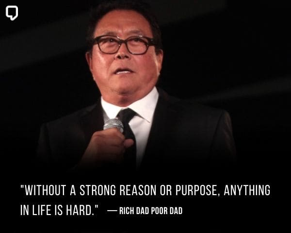Rich Dad Poor Dad Quotes: Without a strong reason or purpose, anything in life is hard.