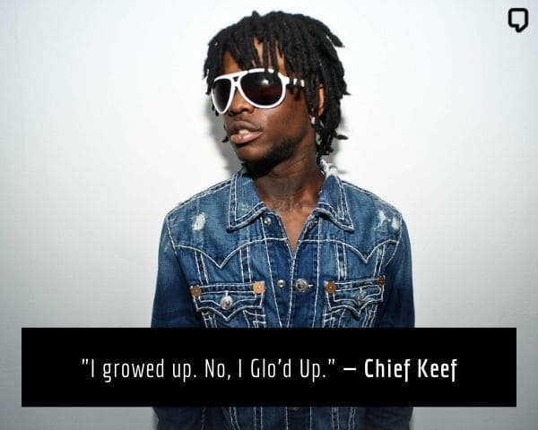 Chief Keef Quotes: I growed up. No, I Glo’d Up.