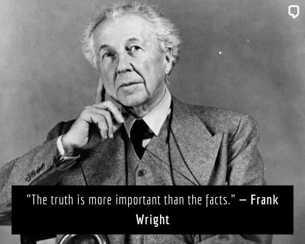 frank lloyd wright quotes about truth: The truth is more important than the facts.