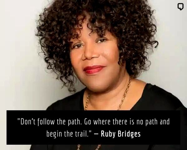 ruby bridges quotes: Don't follow the path. Go where there is no path and begin the trail.