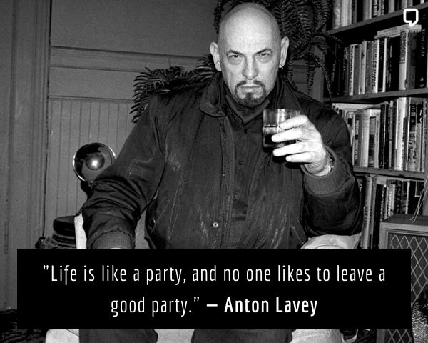 inspiring anton lavey quotes: Life is like a party, and no one likes to leave a good party.
